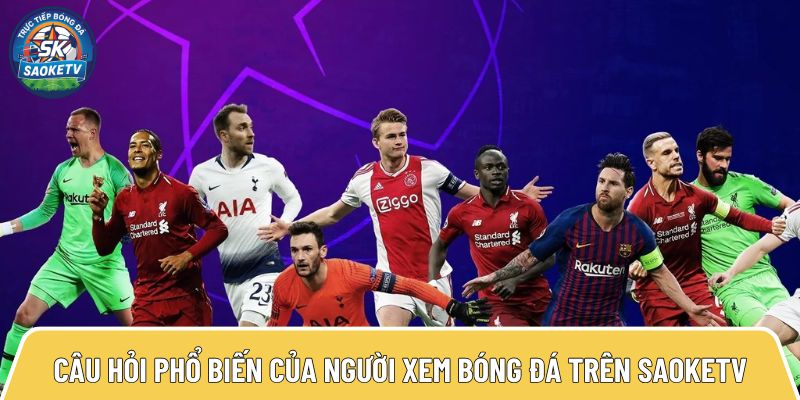 cau hoi pho bien cua nguoi xem bong da tren saoketv 7