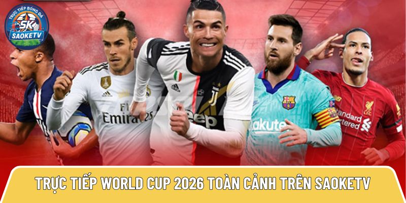 truc tiep world cup 2026 toan canh tren saoketv 5